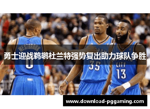 勇士迎战鹈鹕杜兰特强势复出助力球队争胜