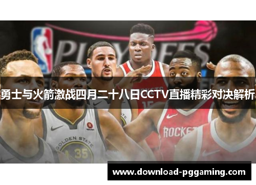 勇士与火箭激战四月二十八日CCTV直播精彩对决解析